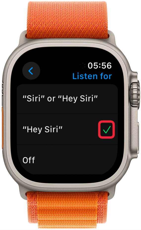 I prefer to just have "Hey Siri" on because my watch makes more mistakes when it listens for "Siri" as well as "Hey Siri," but make sure to select what works best for you. You'll know it is selected if there's a green check mark to the right of it.