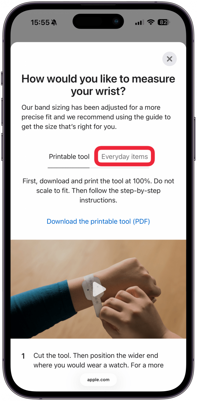 If you don’t already know your wrist size, download the printable tool and follow the provided instructions. There is a video guide that can help you. If you already measured your wrist with a ruler, tap Everyday items.
