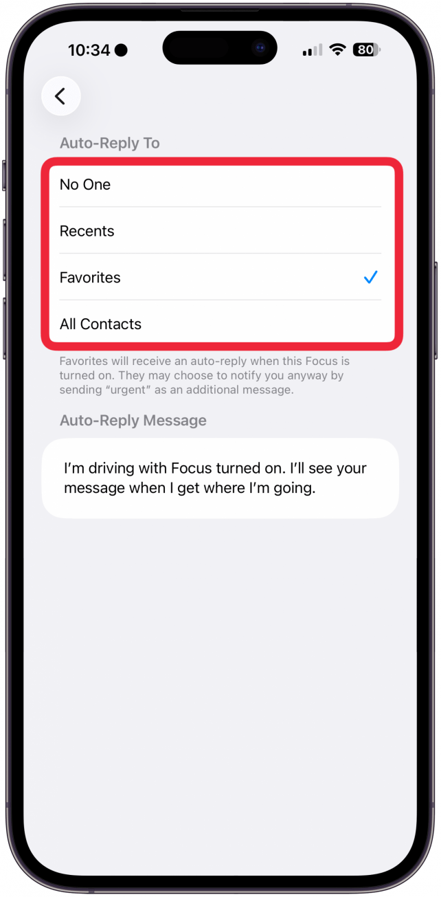 Choose who will receive your auto-replies: No One, Recents, Favorites, or All Contacts. If you select No One, Auto-Reply will be disabled. If you select Recents, contacts you've responded to within the last day will receive an auto-reply text when Focus is enabled. If you select Favorites, contacts in your Favorites list will receive an auto-reply text. If you select All Contacts, all of your contacts will receive an auto-reply text.